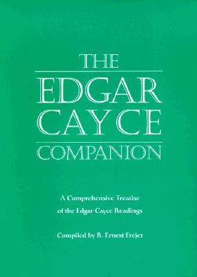 The Edgar Cayce Companion: A Comprehensive Treatise of the Edgar Cayce Readings - Frejer, B Ernest, and Robertson, Jon (Editor), and Cayce, Edgar