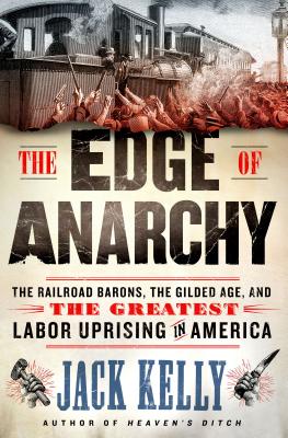 The Edge of Anarchy: The Railroad Barons, the Gilded Age, and the Greatest Labor Uprising in America - Kelly, Jack, EMT