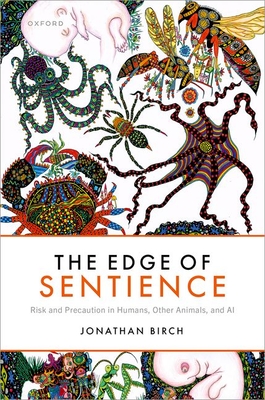 The Edge of Sentience: Risk and Precaution in Humans, Other Animals, and AI - Birch, Jonathan