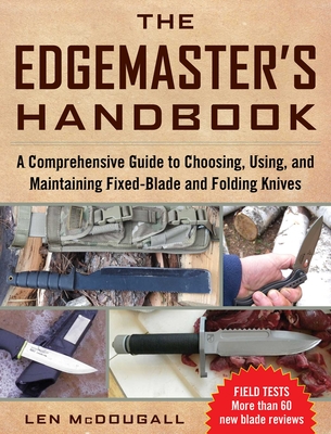 The Edgemaster's Handbook: A Comprehensive Guide to Choosing, Using, and Maintaining Fixed-Blade and Folding Knives - McDougall, Len