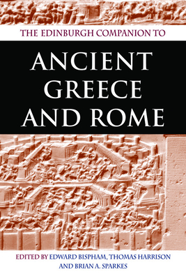 The Edinburgh Companion to Ancient Greece and Rome - Bispham, Edward (Editor), and Harrison, Thomas (Editor), and Sparkes, Brian (Editor)