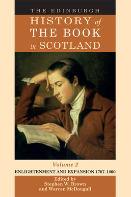 The Edinburgh History of the Book in Scotland, Volume 2: Enlightenment and Expansion 1707-1800: Volume 2 (1707-1800) - Brown, Stephen (Editor), and McDougall, Warren (Editor)
