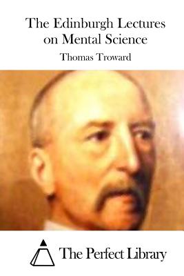 The Edinburgh Lectures on Mental Science - Troward, Thomas, and The Perfect Library (Editor)