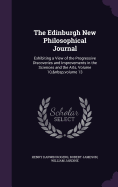 The Edinburgh New Philosophical Journal: Exhibiting a View of the Progressive Discoveries and Improvements in the Sciences and the Arts, Volume 10; volume 13