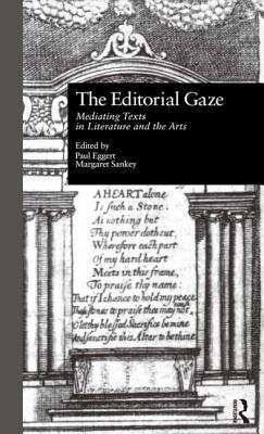 The Editorial Gaze: Mediating Texts in Literature and the Arts - Eggert, Paul (Editor), and Sankey, Margaret (Editor)