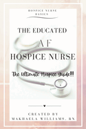 The Educated AF Hospice Nurse-The Ultimate Hospice Guide