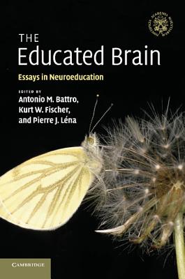 The Educated Brain: Essays in Neuroeducation - Battro, Antonio M. (Editor), and Fischer, Kurt W. (Editor), and Lna, Pierre J. (Editor)