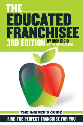 The Educated Franchisee: Find the Right Franchise for You - Bisio, Rick