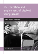 The Education and Employment of Disabled Young People: Frustrated Ambition