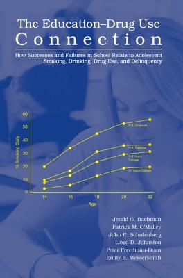 The Education-Drug Use Connection: How Successes and Failures in School Relate to Adolescent Smoking, Drinking, Drug Use, and Delinquency - Bachman, Jerald G, and O'Malley, Patrick M, PH.D., and Schulenberg, John E