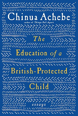 The Education of a British-Protected Child: Essays - Achebe, Chinua