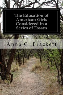 The Education of American Girls Considered in a Series of Essays - Brackett, Anna C