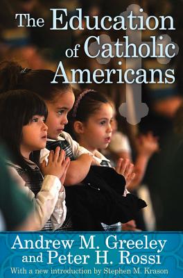 The Education of Catholic Americans - Greeley, Andrew M., and Rossi, Peter H., and Krason, Stephen M.