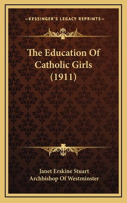 The Education Of Catholic Girls (1911) - Stuart, Janet Erskine, and Westminster, Archbishop Of (Foreword by)