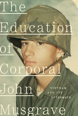 The Education of Corporal John Musgrave: Vietnam and Its Aftermath - Musgrave, John, and Burns, Kenneth (Foreword by), and Novick, Lynn (Foreword by)