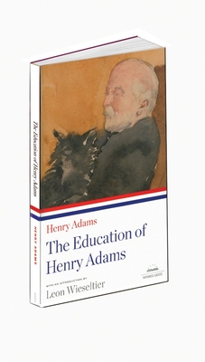 The Education of Henry Adams: A Library of America Paperback Classic - Adams, Henry, and Wieseltier, Leon (Editor)
