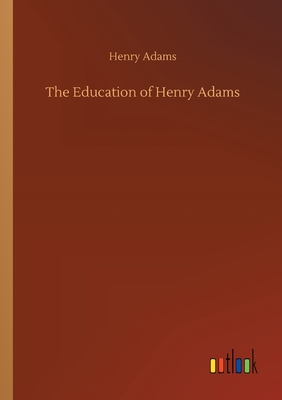 The Education of Henry Adams - Adams, Henry