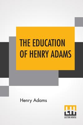 The Education Of Henry Adams - Adams, Henry