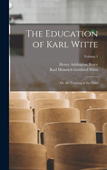 The Education of Karl Witte: Or, the Training of the Child; Volume 1