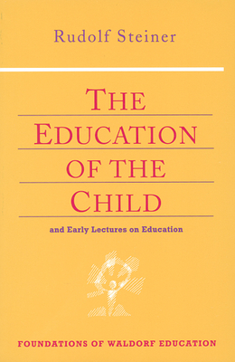 The Education of the Child: And Early Lectures on Education (Cw 293 & 66) - Steiner, Rudolf, and Bamford, Christopher (Introduction by), and Adams, Mary (Translated by)