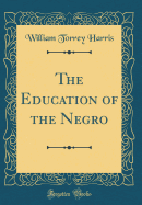 The Education of the Negro (Classic Reprint)