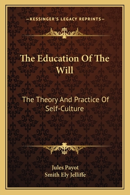 The Education Of The Will: The Theory And Practice Of Self-Culture - Payot, Jules, and Jelliffe, Smith Ely (Translated by)