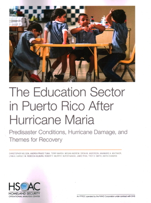 The Education Sector in Puerto Rico After Hurricane Maria: Predisaster Conditions, Hurricane Damage, and Themes for Recovery - Nelson, Christopher, and Tuma, Andrea Prado, and Marsh, Terry