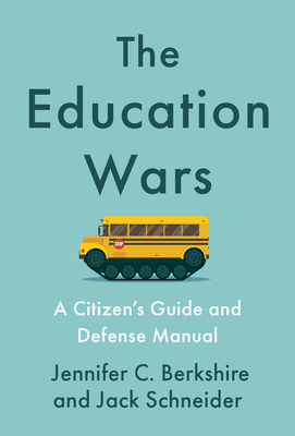 The Education Wars: A Citizen's Guide and Defense Manual - Berkshire, Jennifer C, and Schneider, Jack