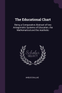 The Educational Chart: Being a Comparative Abstract of two Antagonistic Systems of Education, the Mathematical and the Aesthetic