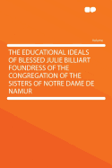 The Educational Ideals of Blessed Julie Billiart Foundress of the Congregation of the Sisters of Notre Dame de Namur