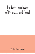 The educational ideas of Pestalozzi and Frobel.