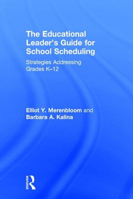 The Educational Leader's Guide for School Scheduling: Strategies Addressing Grades K-12 - Merenbloom, Elliot Y., and Kalina, Barbara A.