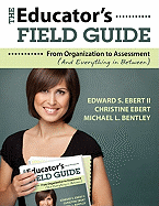 The Educator s Field Guide: From Organization to Assessment (and Everything in Between)