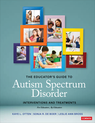 The Educators Guide to Autism Spectrum Disorder: Interventions and Treatments - Otten, Kaye L. (Editor), and de Boer, Sonja R. (Editor), and Bross, Leslie (Editor)