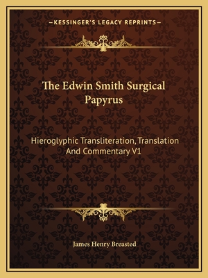The Edwin Smith Surgical Papyrus: Hieroglyphic Transliteration, Translation and Commentary V1 - Breasted, James Henry (Editor)
