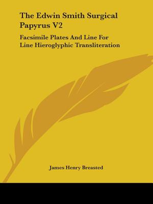 The Edwin Smith Surgical Papyrus V2: Facsimile Plates And Line For Line Hieroglyphic Transliteration - Breasted, James Henry (Translated by)