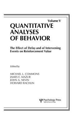 The Effect of Delay and of Intervening Events on Reinforcement Value: Quantitative Analyses of Behavior, Volume V - Commons, Michael L (Editor), and Mazur, James E (Editor), and Nevin, John A (Editor)