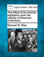 The Effect of Lax Divorce Legislation Upon the Stability of American Institutions.