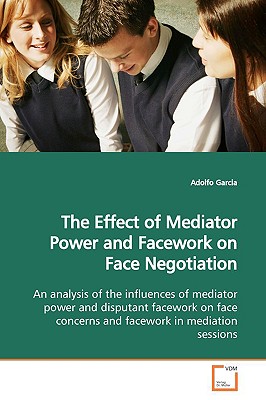 The Effect of Mediator Power and Facework on Face Negotiation - Garcia, Adolfo