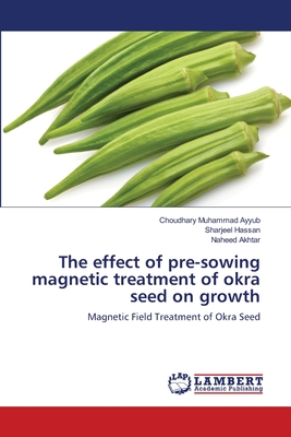 The effect of pre-sowing magnetic treatment of okra seed on growth - Ayyub, Choudhary Muhammad, and Hassan, Sharjeel, and Akhtar, Naheed