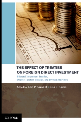 The Effect of Treaties on Foreign Direct Investment: Bilateral Investment Treaties, Double Taxation Treaties, and Investment Flows - Sauvant, Karl P, and Sachs, Lisa E