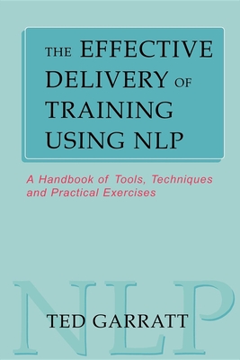 The Effective Delivery of Training Using Nlp - Garrett, Ted