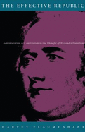 The Effective Republic: Administration and Constitution in the Thought of Alexander Hamilton