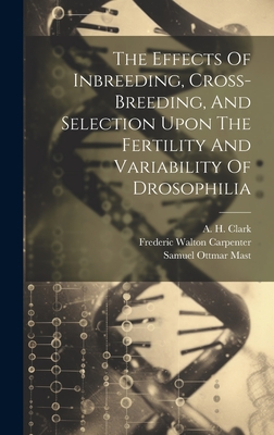 The Effects Of Inbreeding, Cross-breeding, And Selection Upon The Fertility And Variability Of Drosophilia - Castle, William Ernest, and Frederic Walton Carpenter (Creator), and A H Clark (Creator)