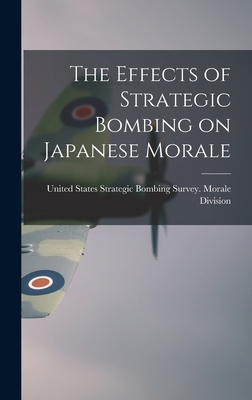 The Effects of Strategic Bombing on Japanese Morale - United States Strategic Bombing Survey (Creator)