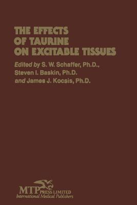 The Effects of Taurine on Excitable Tissues: Proceedings of the 21st Annual A. N. Richards Symposium of the Physiological Society of Philadelphia, Valley Forge, Pennsylvania, April 23-24, 1979 - Kocsis, James J (Editor), and Baskin, S I (Editor), and Schaffer, Stephen W (Editor)