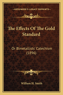 The Effects of the Gold Standard: Or Bimetallists' Catechism (1896)