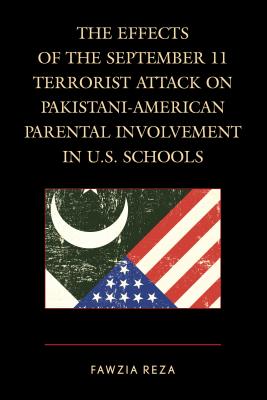 The Effects of the September 11 Terrorist Attack on Pakistani-American Parental Involvement in U.S. Schools - Reza, Fawzia