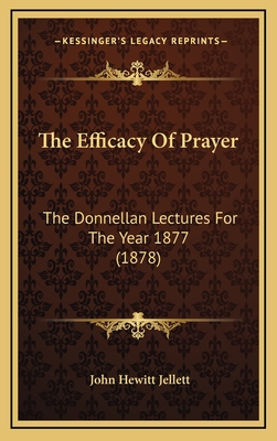 The Efficacy of Prayer: The Donnellan Lectures for the Year 1877 (1878) - Jellett, John Hewitt