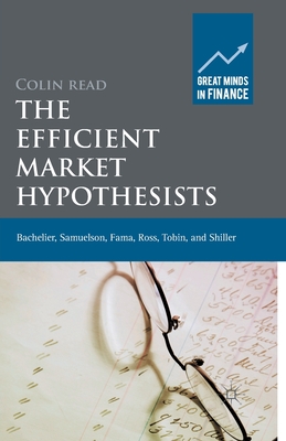 The Efficient Market Hypothesists: Bachelier, Samuelson, Fama, Ross, Tobin and Shiller - Read, Colin